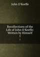 Recollections of the Life of John O'Keeffe: Written by Himself, John O'Keeffe 