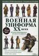 Военная униформа XX века. 300 видов обмундирования - от хаки до камуфляжа, Макнаб Крис 