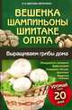 Вешенка, шампиньоны, шиитаке, опята. Выращиваем грибы дома / Цветкова-Верниченко М., Цветкова-Верниченко Мария Всеволодовна 