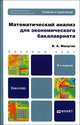 МАТЕМАТИЧЕСКИЙ АНАЛИЗ ДЛЯ ЭКОНОМИЧЕСКОГО БАКАЛАВРИАТА 3-е изд., пер. и доп. Учебник и практикум, Малугин Виталий Александрович 