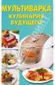 Мультиварка. Кулинария будущего, Борисова Яна Александровна, Давыдова Ольга Сергеевна, Добрина Наталья Александровна, Печкарева Анна Владимировна, Долотова Наталья Леонидовна, Гудкова Надежда Александровна 