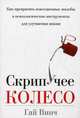 Скрипучее колесо. Как превратить повседневные жалобы в психологические инструменты для улучшения жизни, Винч Гай 