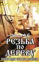 Резьба по дереву. Новые идеи старого ремесла, А. Ю. Семенцов 