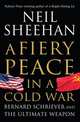 A Fiery Peace in a Cold War: Bernard Schriever and the Ultimate Weapon, Sheehan, Neil 
