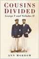 Cousins Divided: George V and Nicholas II, Morrow Ann 