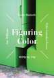 Figuring Color: Kathy Butterly, Felix Gonzalez-Torres, Roy McMakin, Sue Williams, Jenelle Porter, Jeremy Sigler 