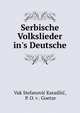 Serbische Volkslieder in's Deutsche, Vuk Stefanovi? Karad?i?, P. O. v . Goetze 