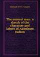 The earnest man: a sketch of the character and labors of Adoniram Judson, Hannah O'B C. Conant 
