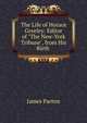 The Life of Horace Greeley: Editor of "The New-York Tribune", from His Birth ., James Parton 