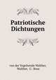 Patriotische Dichtungen, von der Vogelweide Walther, Walther, G . Bose 
