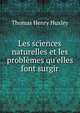 Les sciences naturelles et les probl?mes qu'elles font surgir, Thomas Henry Huxley 