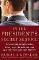 In the President's Secret Service: Behind the Scenes with Agents in the Line of Fire and the Presidents They Protect, Kessler Ronald 