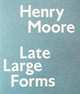 Henry Moore: Late Large Forms, Anita Feldman 