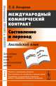 Международный коммерческий контракт. Составление и перевод - 4 изд., Т. Б. Косарева 