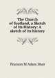 The Church of Scotland, a Sketch of Its History: A sketch of its history, Pearson M'Adam Muir 