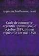 Code de commerce argentin : promulgue? le octobre 1889, mis en vigueur le 1er mai 1890, Argentina,Prud'homme, Henri 