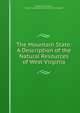 The Mountain State: A Description of the Natural Resources of West Virginia, George W. Summers , West Virginia Board of World's fair managers 