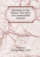 Sketches in the House. The story of a memorable session, O'Connor, Thomas Power, 1848- 