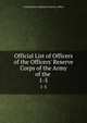 Official List of Officers of the Officers' Reserve Corps of the Army of the ., United States Adjutant-General's Office 