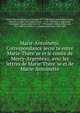 Marie-Antoinette. Correspondance secre?te entre Marie-The?re?se et le comte de Mercy-Argenteau, avec les lettres de Marie-The?re?se et de Marie-Antoinette, Maria Theresa, Empress of Austria, 1717-1780,Marie Antoinette, Queen, consort of Louis XVI, King of France, 1755-1793,Mercy-Argenteau, Florimond-Claude, comte de, 1727-1794,Arneth, Alfred, Ritter von, 1819-1897, ed,Geffroy, A. (Auguste Mathieu), 1820 
