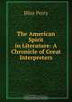 The American Spirit in Literature: A Chronicle of Great Interpreters, Bliss Perry 
