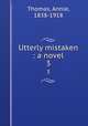 Utterly mistaken : a novel. 3, Thomas, Annie, 1838-1918 