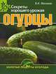 Огурцы. Секреты хорошего урожая, Владислав Фатьянов 
