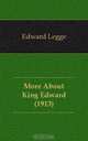 More About King Edward (1913), Edward Legge 