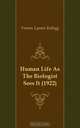 Human Life As The Biologist Sees It (1922), Vernon L. Kellogg 