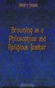 Browning as a Philosophical and Religious Teacher, Jones Henry Arthur 