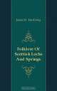 Folklore Of Scottish Lochs And Springs, J.M. Mackinlay 
