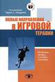 Новые направления в игровой терапии. Проблемы, процесс и особые популяции, Под редакцией Гарри Л. Лэндрета 