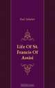 Life Of St. Francis Of Assisi, Paul Sabatier 