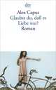Glaubst du, dass es Liebe war?, Alex Capus 