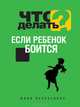Что делать, если ребенок боится, Василькина Юлия Константиновна 