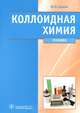 Коллоидная химия. Физическая химия дисперсных систем. Учебник для студентов учреждений высшего профессионального образования. Гриф МО РФ, Ершов Юрий Алексеевич 