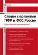 Споры с органами ПФР и ФСС России. Практические рекомендации, Борисов Александр Николаевич 