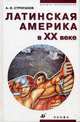 Латинская Америка в XX веке. Гриф МО РФ, Строганов А.И. 