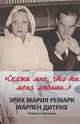 "Скажи мне, что ты меня любишь...". Роман в письмах, Эрих Мария Ремарк, Марлен Дитрих 