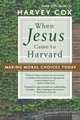 When Jesus Came to Harvard: Making Moral Choices Today, Harvey Cox 