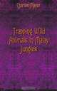 Trapping Wild Animals in Malay Jungles, Charles Mayer 