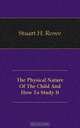 The Physical Nature Of The Child And How To Study It, Stuart H. Rowe 