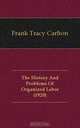 The History And Problems Of Organized Labor (1920), Frank Tracy Carlton 
