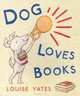 Dog Loves Books, Louise Yates 