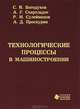Технологические процессы в машиностроении, С. И. Богодухов, А. Г. Схиртладзе, Р. М. Сулейманов, А. Д. Проскурин 
