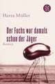 Der Fuchs war damals schon der Jäger, Herta Muller 