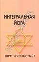 Интегральная йога / А. Шри., Шри Ауробиндо 