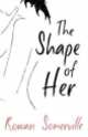 The Shape of Her, Rowan Somerville 