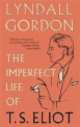 Imperfect Life of T. S. Eliot, Lyndall Gordon 
