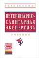 Ветеринарно-санитарная экспертиза. Учебник. Гриф УМО вузов России, Уша Б.В., Кальницкая О.И. Под ред. А.А. Кунаков 